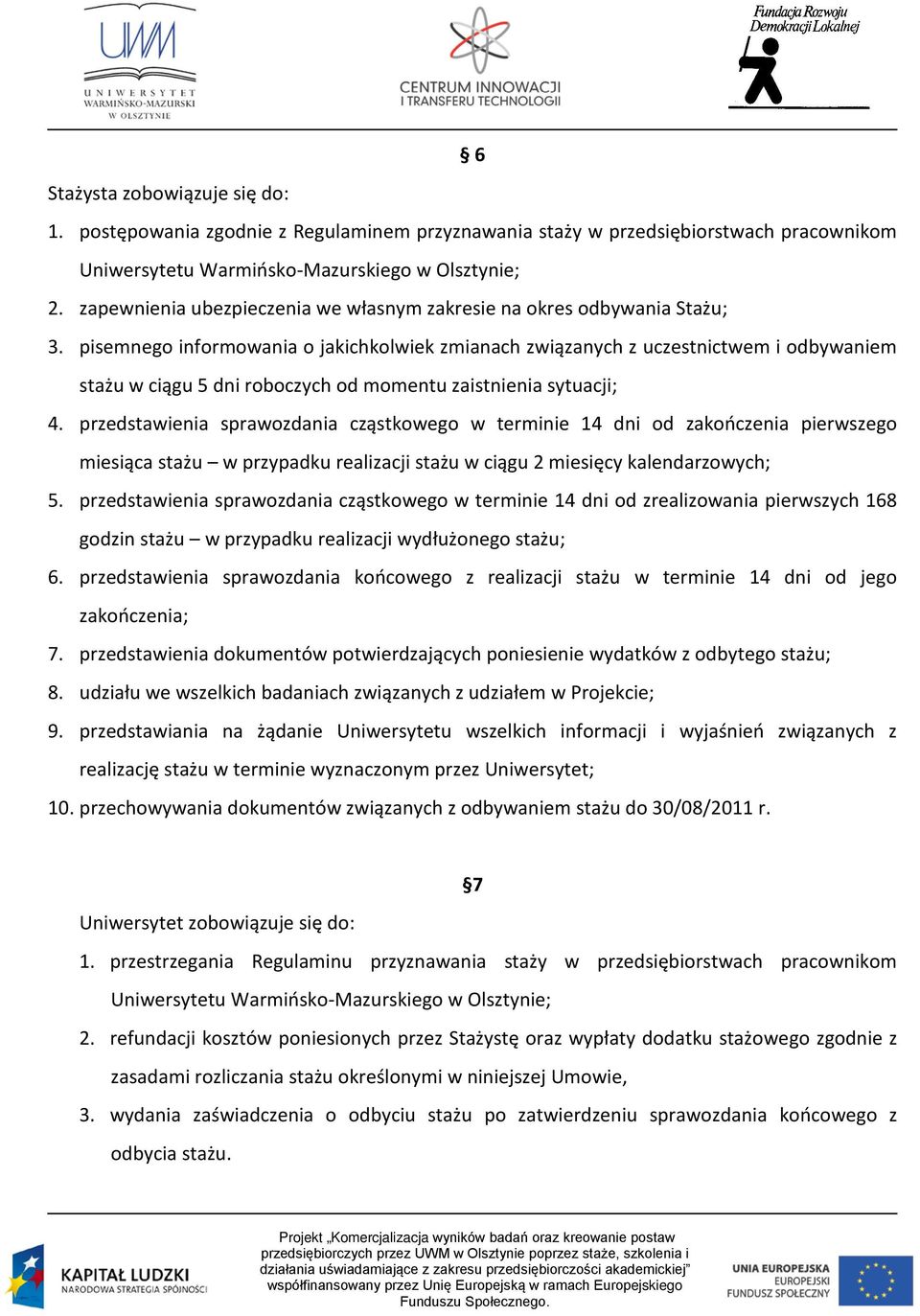 pisemnego informowania o jakichkolwiek zmianach związanych z uczestnictwem i odbywaniem stażu w ciągu 5 dni roboczych od momentu zaistnienia sytuacji; 4.