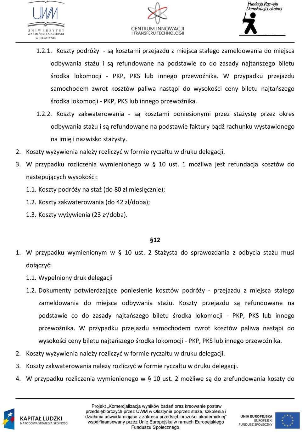 2. Koszty zakwaterowania - są kosztami poniesionymi przez stażystę przez okres odbywania stażu i są refundowane na podstawie faktury bądź rachunku wystawionego na imię i nazwisko stażysty. 2.