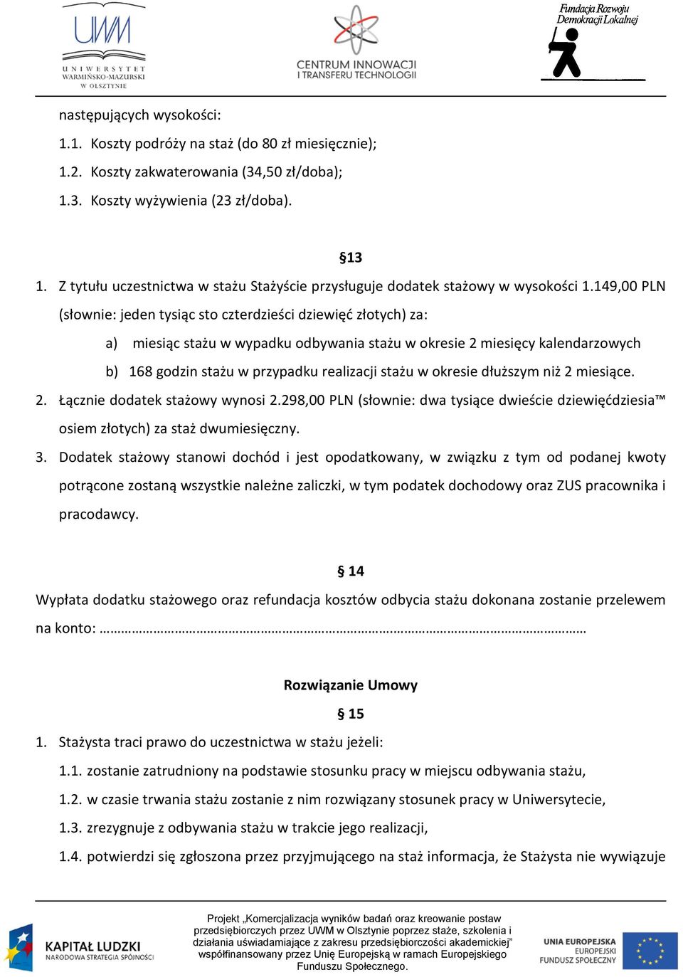 149,00 PLN (słownie: jeden tysiąc sto czterdzieści dziewięć złotych) za: a) miesiąc stażu w wypadku odbywania stażu w okresie 2 miesięcy kalendarzowych b) 168 godzin stażu w przypadku realizacji