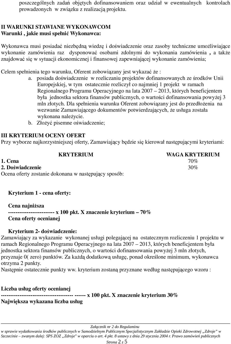 osobami zdolnymi do wykonania zamówienia, a takŝe znajdować się w sytuacji ekonomicznej i finansowej zapewniającej wykonanie zamówienia; Celem spełnienia tego warunku, Oferent zobowiązany jest