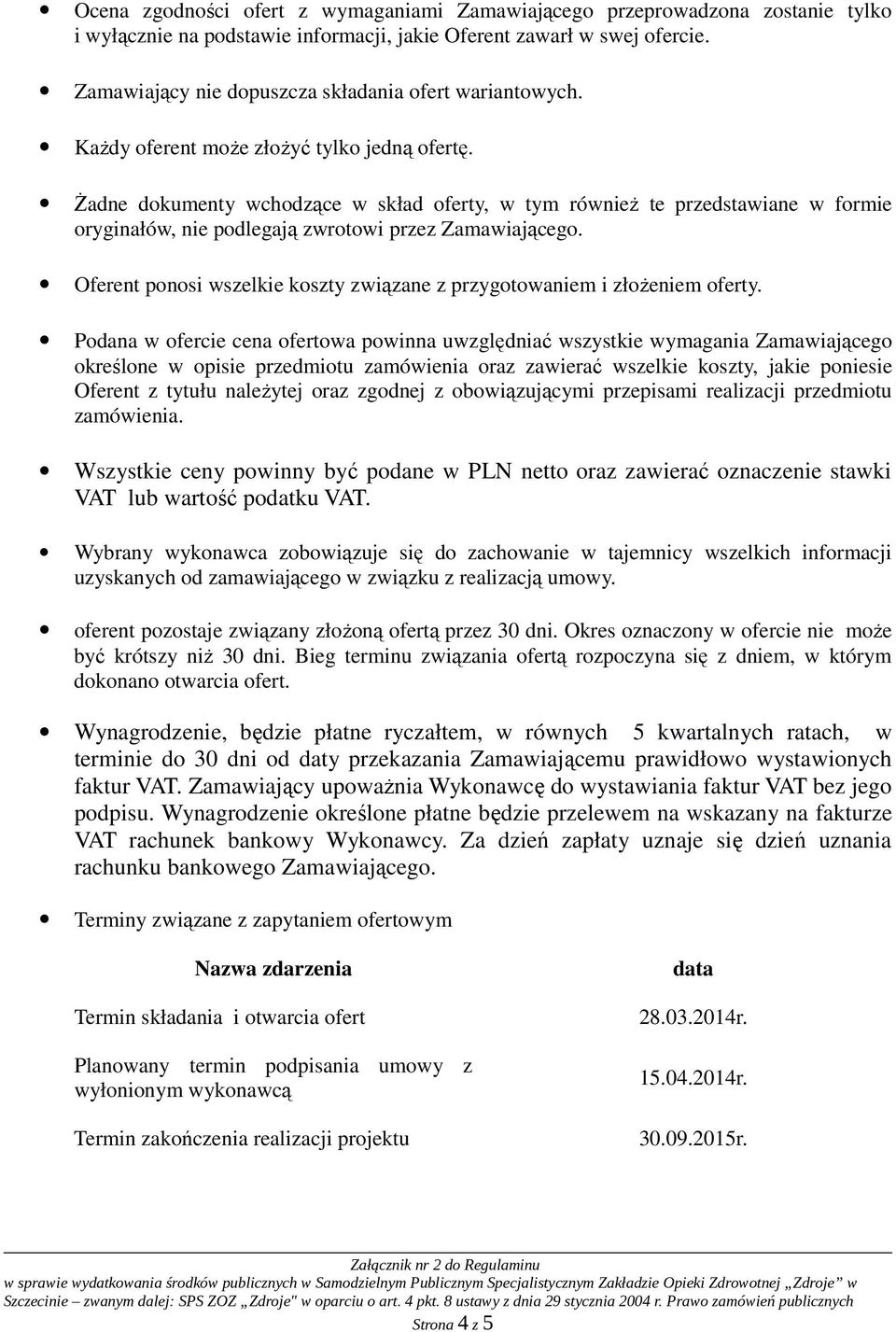 śadne dokumenty wchodzące w skład oferty, w tym równieŝ te przedstawiane w formie oryginałów, nie podlegają zwrotowi przez Zamawiającego.