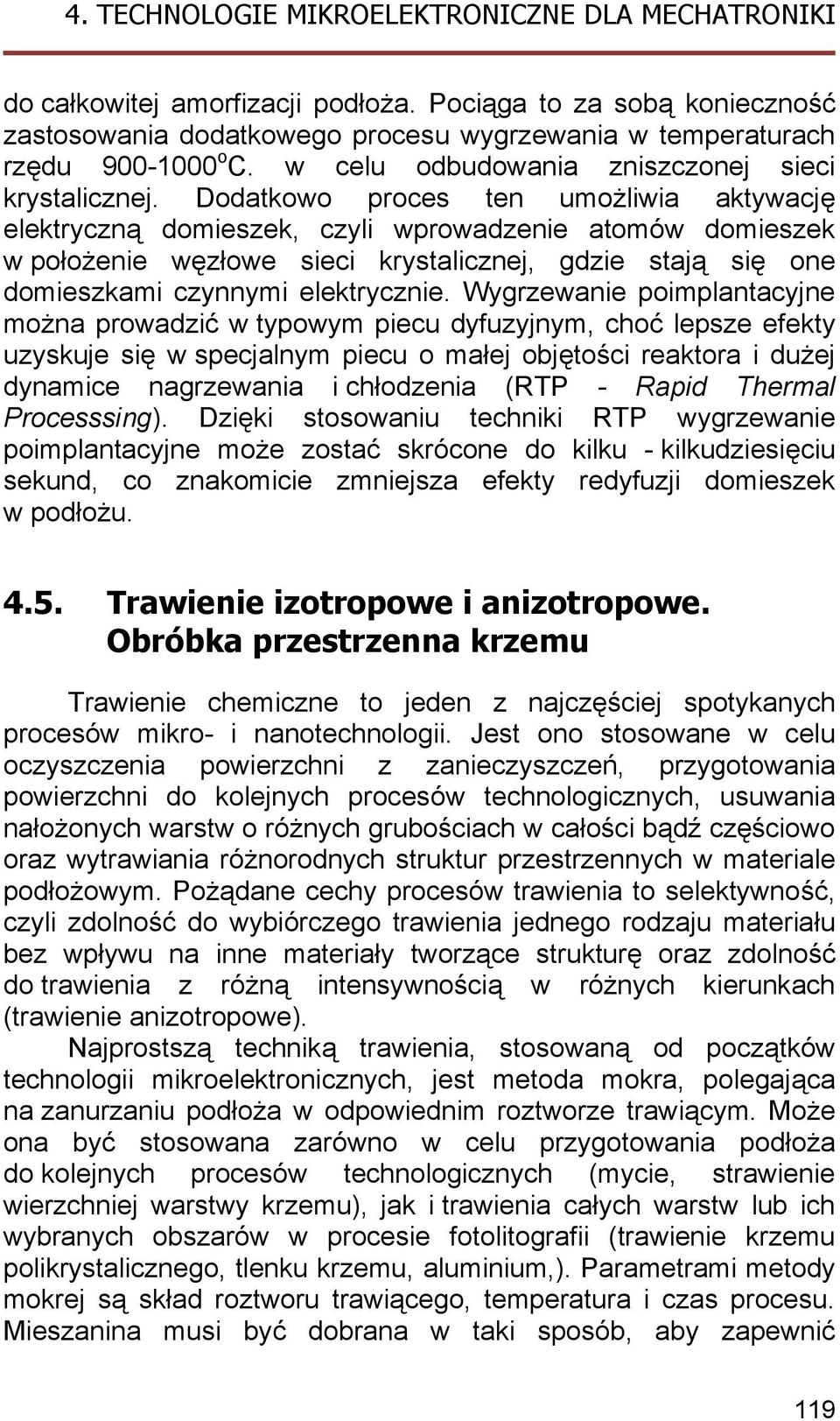 Wygrzewanie poimplantacyjne można prowadzić w typowym piecu dyfuzyjnym, choć lepsze efekty uzyskuje się w specjalnym piecu o małej objętości reaktora i dużej dynamice nagrzewania i chłodzenia (RTP -