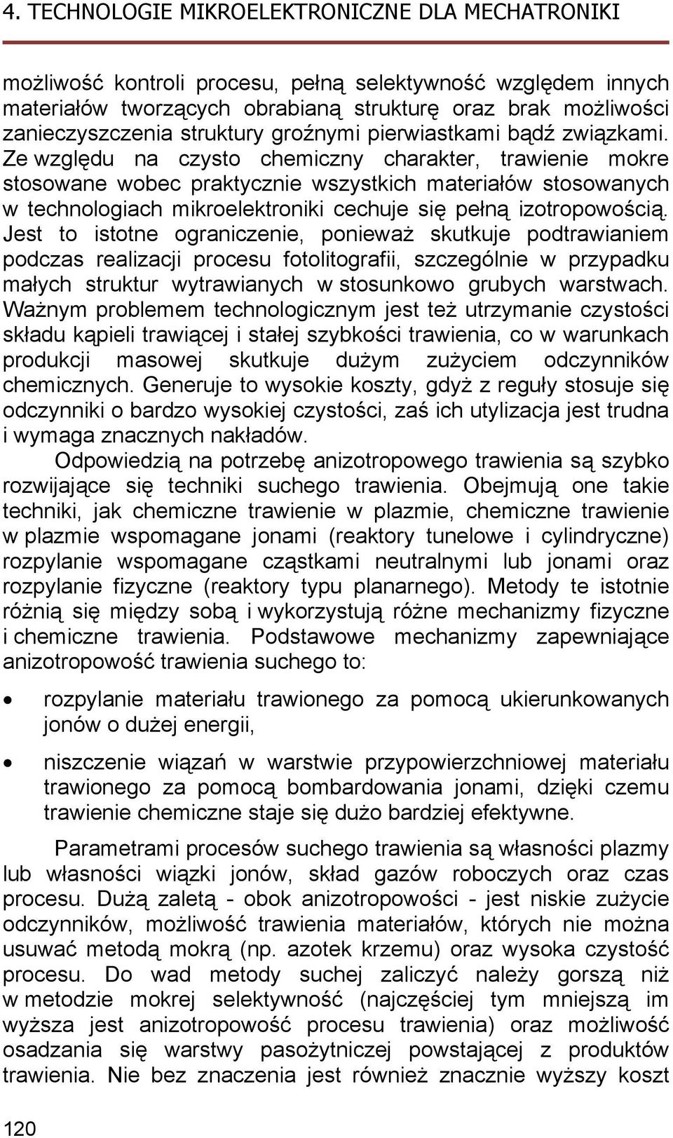 Jest to istotne ograniczenie, ponieważ skutkuje podtrawianiem podczas realizacji procesu fotolitografii, szczególnie w przypadku małych struktur wytrawianych w stosunkowo grubych warstwach.