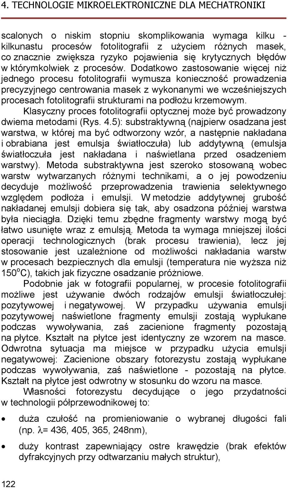 Dodatkowo zastosowanie więcej niż jednego procesu fotolitografii wymusza konieczność prowadzenia precyzyjnego centrowania masek z wykonanymi we wcześniejszych procesach fotolitografii strukturami na