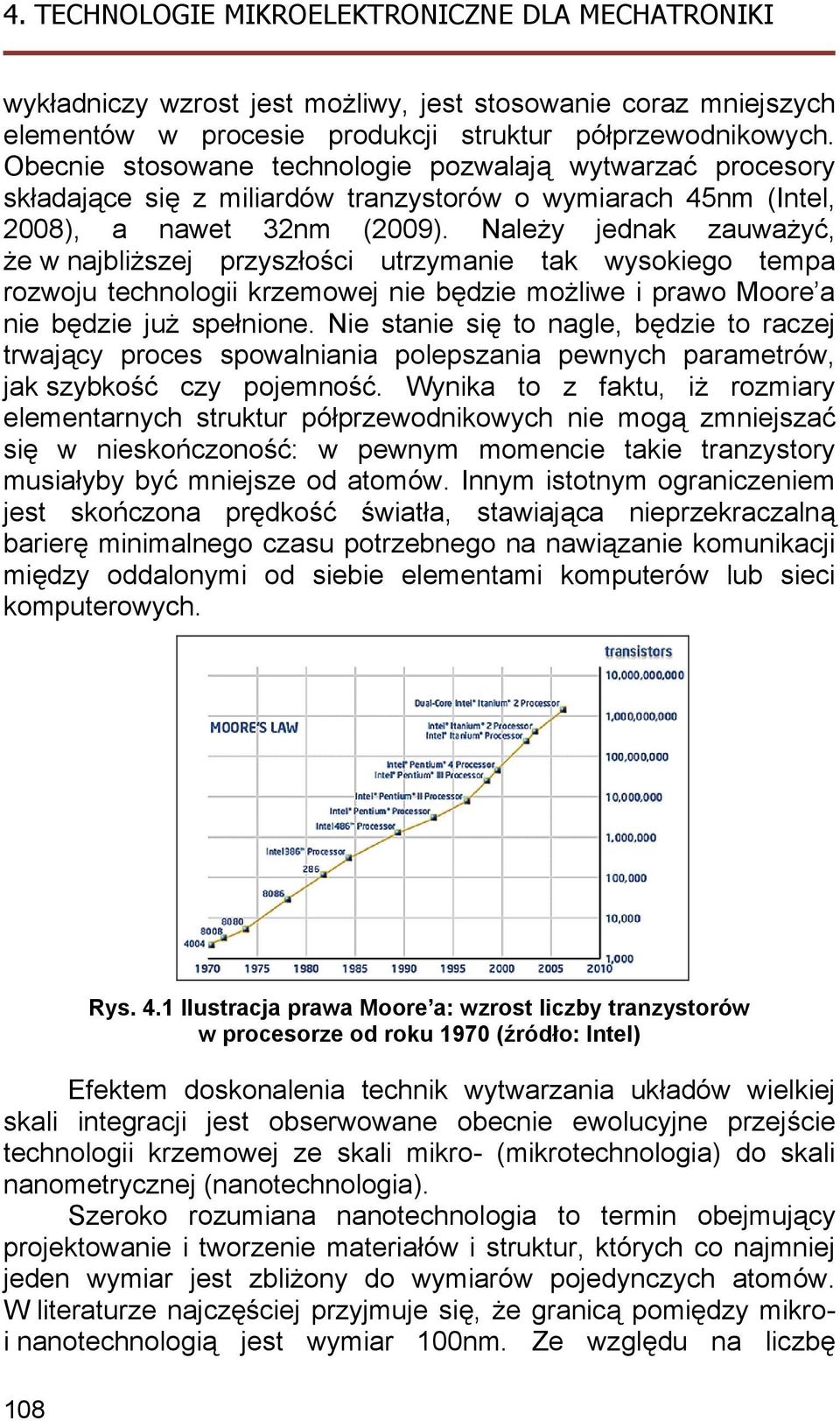 Należy jednak zauważyć, że w najbliższej przyszłości utrzymanie tak wysokiego tempa rozwoju technologii krzemowej nie będzie możliwe i prawo Moore a nie będzie już spełnione.