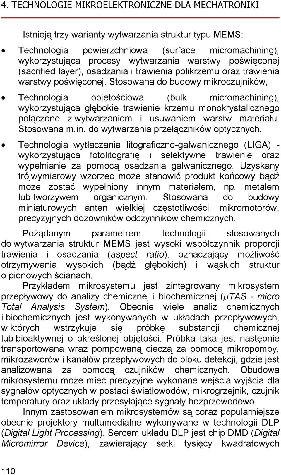 Stosowana do budowy mikroczujników, Technologia objętościowa (bulk micromachining), wykorzystująca głębokie trawienie krzemu monokrystalicznego połączone z wytwarzaniem i usuwaniem warstw materiału.