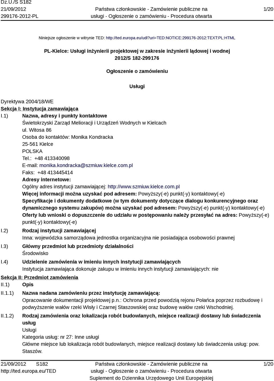 Instytucja zamawiająca I.1) Nazwa, adresy i punkty kontaktowe Świetokrzyski Zarząd Melioracji i Urządzeń Wodnych w Kielcach ul. Witosa 86 Osoba do kontaktów: Monika Kondracka 25-561 Kielce POLSKA Tel.