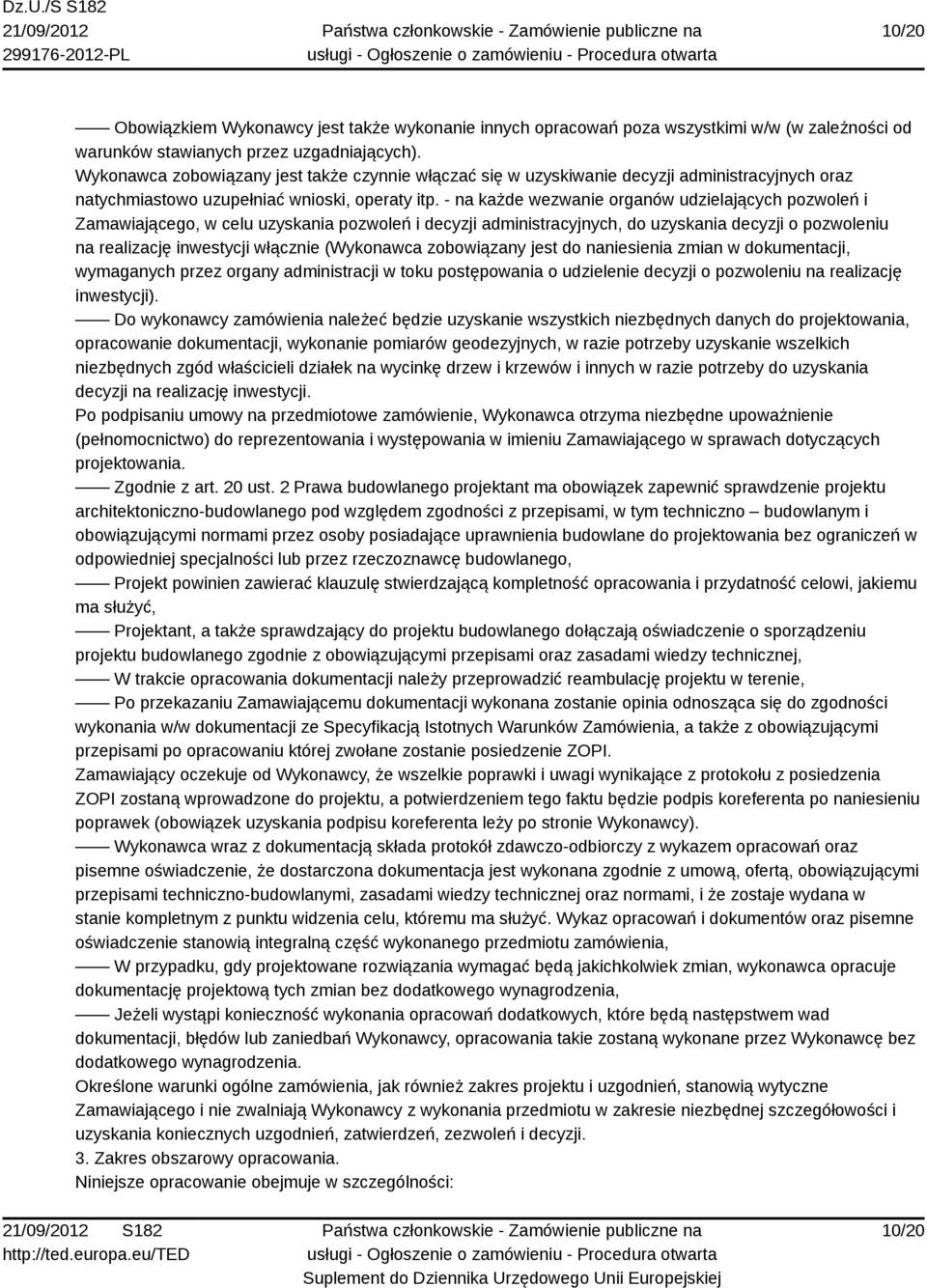 - na każde wezwanie organów udzielających pozwoleń i Zamawiającego, w celu uzyskania pozwoleń i decyzji administracyjnych, do uzyskania decyzji o pozwoleniu na realizację inwestycji włącznie