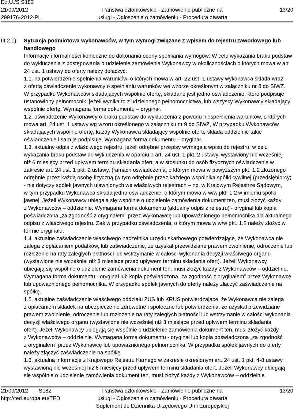 22 ust. 1 ustawy wykonawca składa wraz z ofertą oświadczenie wykonawcy o spełnianiu warunków we wzorze określonym w załączniku nr 8 do SIWZ.