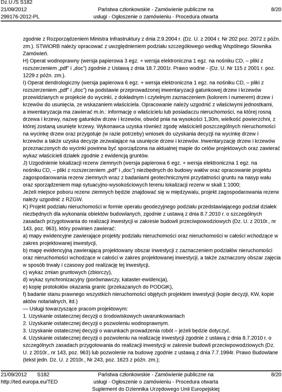 na nośniku CD, pliki z rozszerzeniem pdf i doc ) zgodnie z Ustawą z dnia 18.7.2001r. Prawo wodne - (Dz. U. Nr 115 z 2001 r. poz. 1229 z późn. zm.). I) Operat dendrologiczny (wersja papierowa 6 egz.