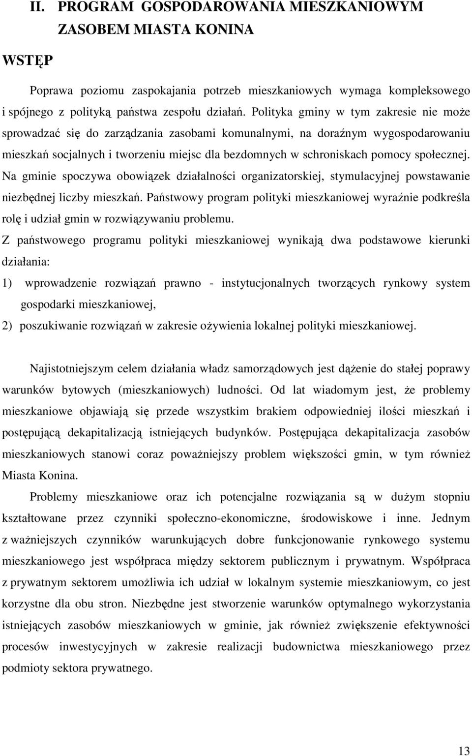 społecznej. Na gminie spoczywa obowiązek działalności organizatorskiej, stymulacyjnej powstawanie niezbędnej liczby mieszkań.