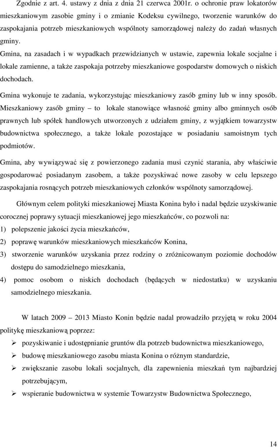 Gmina, na zasadach i w wypadkach przewidzianych w ustawie, zapewnia lokale socjalne i lokale zamienne, a takŝe zaspokaja potrzeby mieszkaniowe gospodarstw domowych o niskich dochodach.