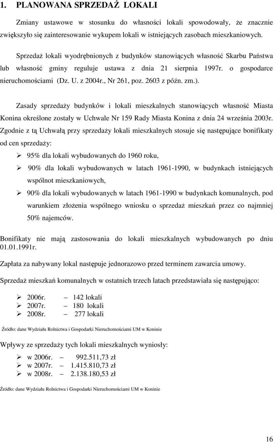 2603 z późn. zm.). Zasady sprzedaŝy budynków i lokali mieszkalnych stanowiących własność Miasta Konina określone zostały w Uchwale Nr 159 Rady Miasta Konina z dnia 24 września 2003r.