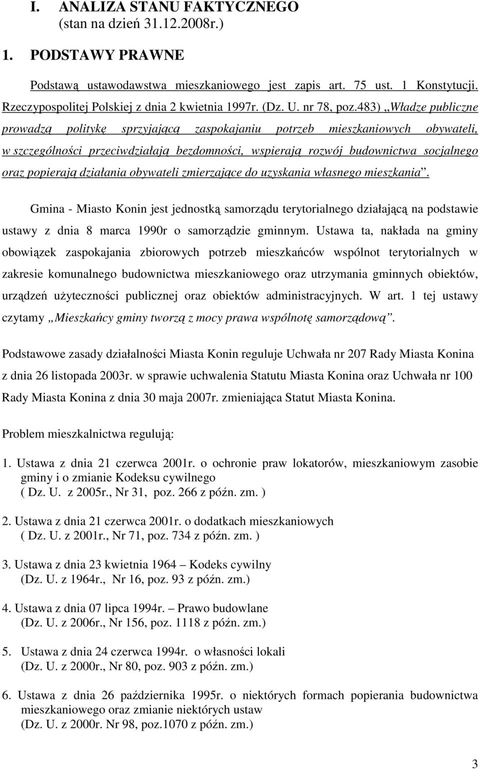 483) Władze publiczne prowadzą politykę sprzyjającą zaspokajaniu potrzeb mieszkaniowych obywateli, w szczególności przeciwdziałają bezdomności, wspierają rozwój budownictwa socjalnego oraz popierają