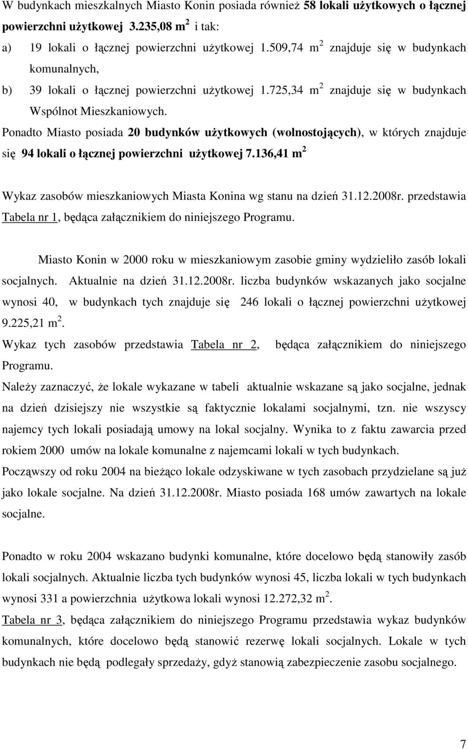 Ponadto Miasto posiada 20 budynków uŝytkowych (wolnostojących), w których znajduje się 94 lokali o łącznej powierzchni uŝytkowej 7.