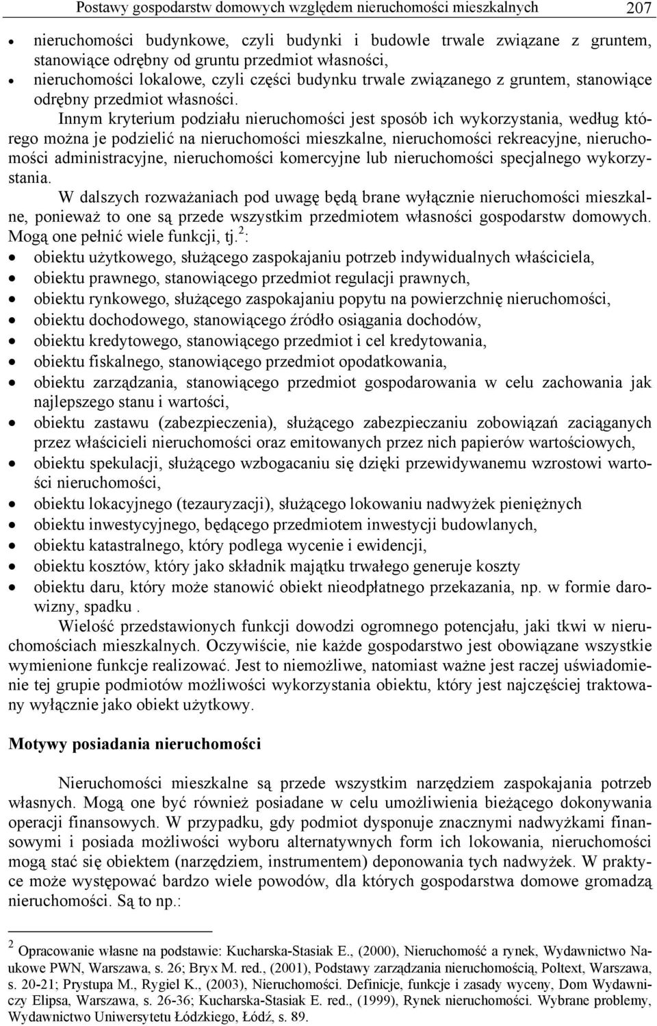 Innym kryterium podziału nieruchomości jest sposób ich wykorzystania, według którego można je podzielić na nieruchomości mieszkalne, nieruchomości rekreacyjne, nieruchomości administracyjne,