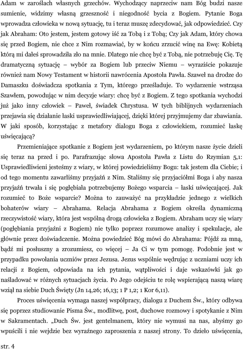 Czy jak Abraham: Oto jestem, jestem gotowy iść za Tobą i z Tobą; Czy jak Adam, który chowa się przed Bogiem, nie chce z Nim rozmawiać, by w końcu zrzucić winę na Ewę: Kobietą którą mi dałeś