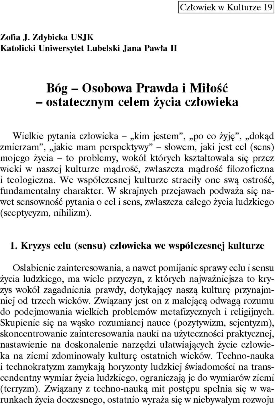 perspektywy słowem, jaki jest cel (sens) mojego życia to problemy, wokół których kształtowała się przez wieki w naszej kulturze mądrość, zwłaszcza mądrość filozoficzna i teologiczna.