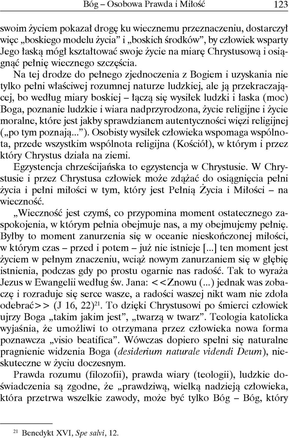 Na tej drodze do pełnego zjednoczenia z Bogiem i uzyskania nie tylko pełni właściwej rozumnej naturze ludzkiej, ale ją przekraczającej, bo według miary boskiej łączą się wysiłek ludzki i łaska (moc)