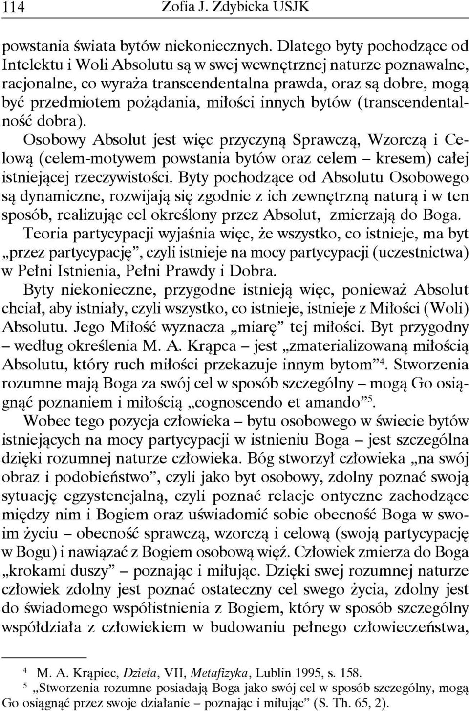 innych bytów (transcendentalność dobra). Osobowy Absolut jest więc przyczyną Sprawczą, Wzorczą i Celową (celem-motywem powstania bytów oraz celem kresem) całej istniejącej rzeczywistości.