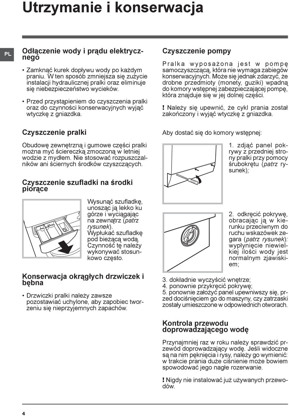 Przed przystąpieniem do czyszczenia pralki oraz do czynności konserwacyjnych wyjąć wtyczkę z gniazdka.