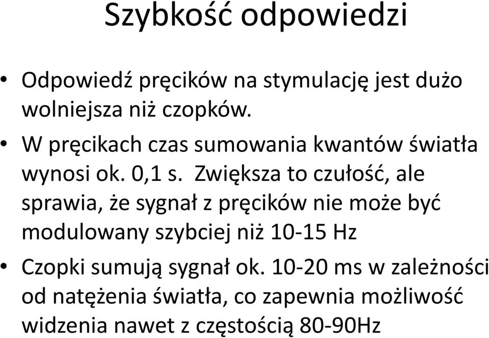 Zwiększa to czułość, ale sprawia, że sygnał z pręcików nie może być modulowany szybciej niż