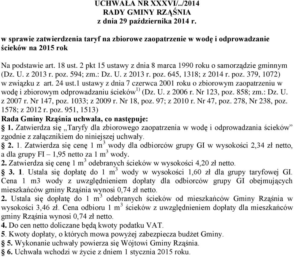 1 ustawy z dnia 7 czerwca 2001 roku o zbiorowym zaopatrzeniu w wodę i zbiorowym odprowadzaniu ścieków 1) (Dz. U. z 2006 r. Nr 123, poz. 858; zm.: Dz. U. z 2007 r. Nr 147, poz. 1033; z 2009 r.