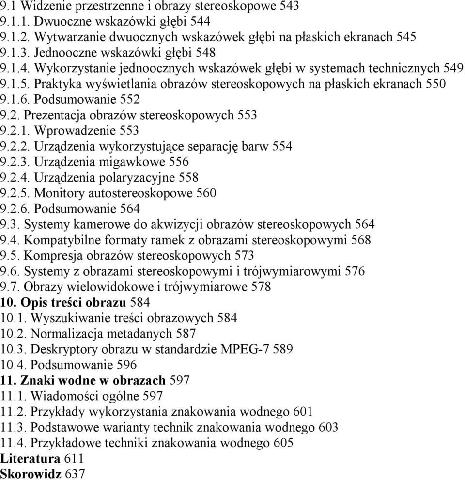 9.2. Prezentacja obrazów stereoskopowych 553 9.2.1. Wprowadzenie 553 9.2.2. Urządzenia wykorzystujące separację barw 554 9.2.3. Urządzenia migawkowe 556 9.2.4. Urządzenia polaryzacyjne 558 9.2.5. Monitory autostereoskopowe 560 9.