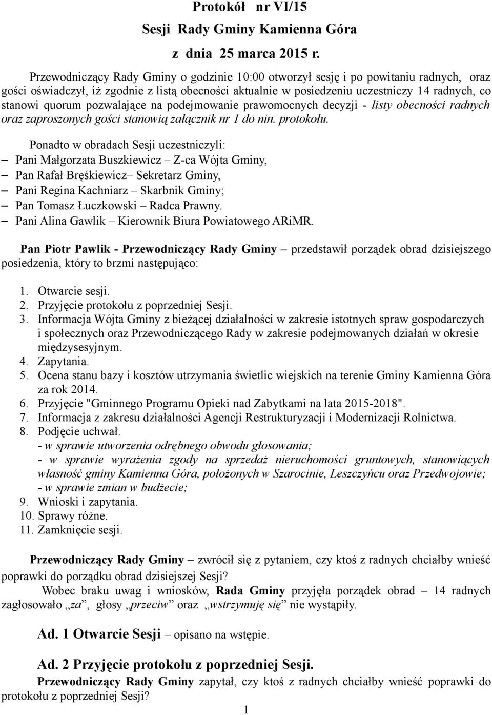 pozwalające na podejmowanie prawomocnych decyzji - listy obecności radnych oraz zaproszonych gości stanowią załącznik nr 1 do nin. protokołu.