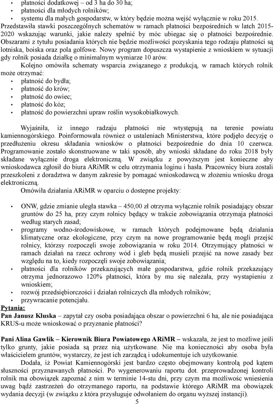 Obszarami z tytułu posiadania których nie będzie możliwości pozyskania tego rodzaju płatności są lotniska, boiska oraz pola golfowe.