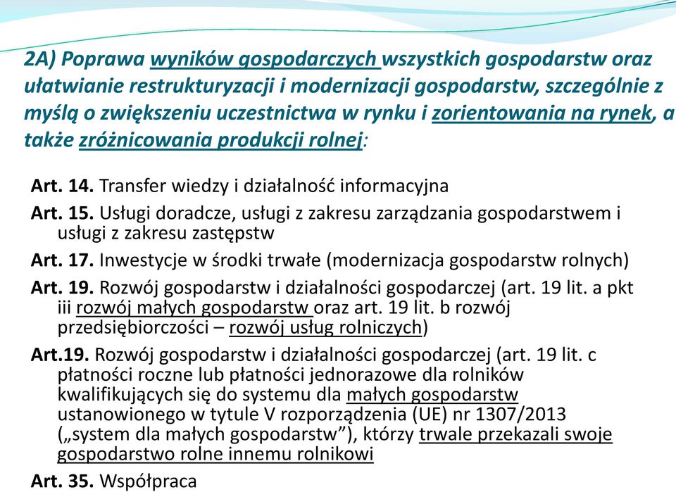 Inwestycje w środki trwałe (modernizacja gospodarstw rolnych) Art. 19. Rozwój gospodarstw i działalności gospodarczej (art. 19 lit. a pkt iii rozwój małych gospodarstw oraz art. 19 lit. b rozwój przedsiębiorczości rozwój usług rolniczych) Art.