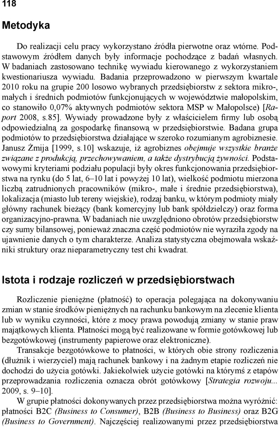 Badania przeprowadzono w pierwszym kwartale 2010 roku na grupie 200 losowo wybranych przedsiębiorstw z sektora mikro-, małych i średnich podmiotów funkcjonujących w województwie małopolskim, co