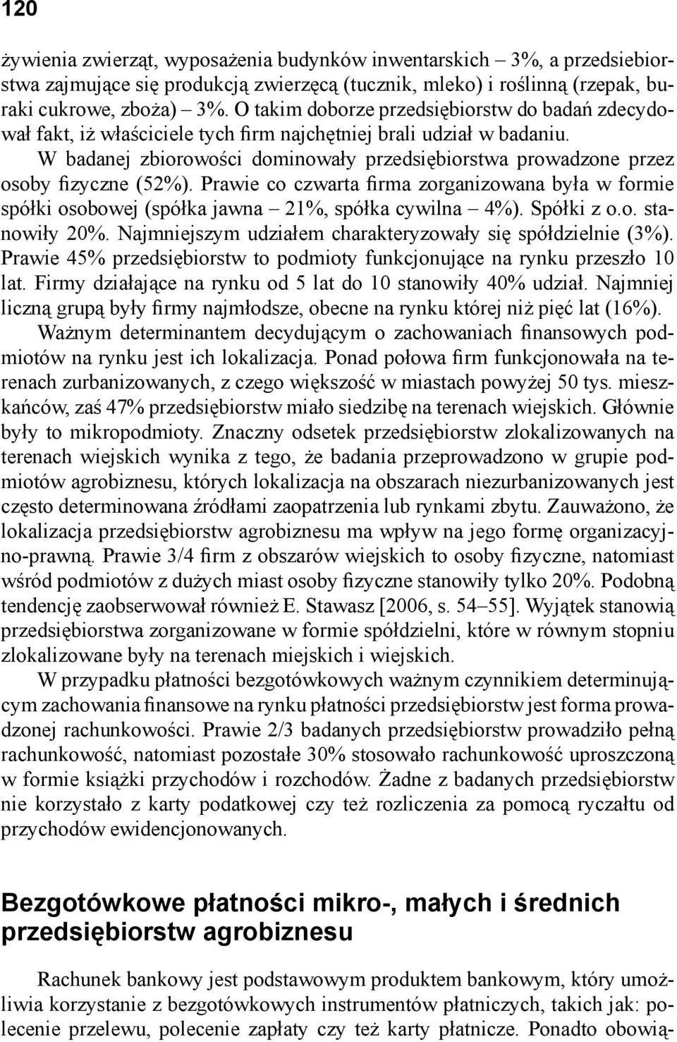 W badanej zbiorowości dominowały przedsiębiorstwa prowadzone przez osoby fizyczne (52%). Prawie co czwarta firma zorganizowana była w formie spółki osobowej (spółka jawna 21%, spółka cywilna 4%).