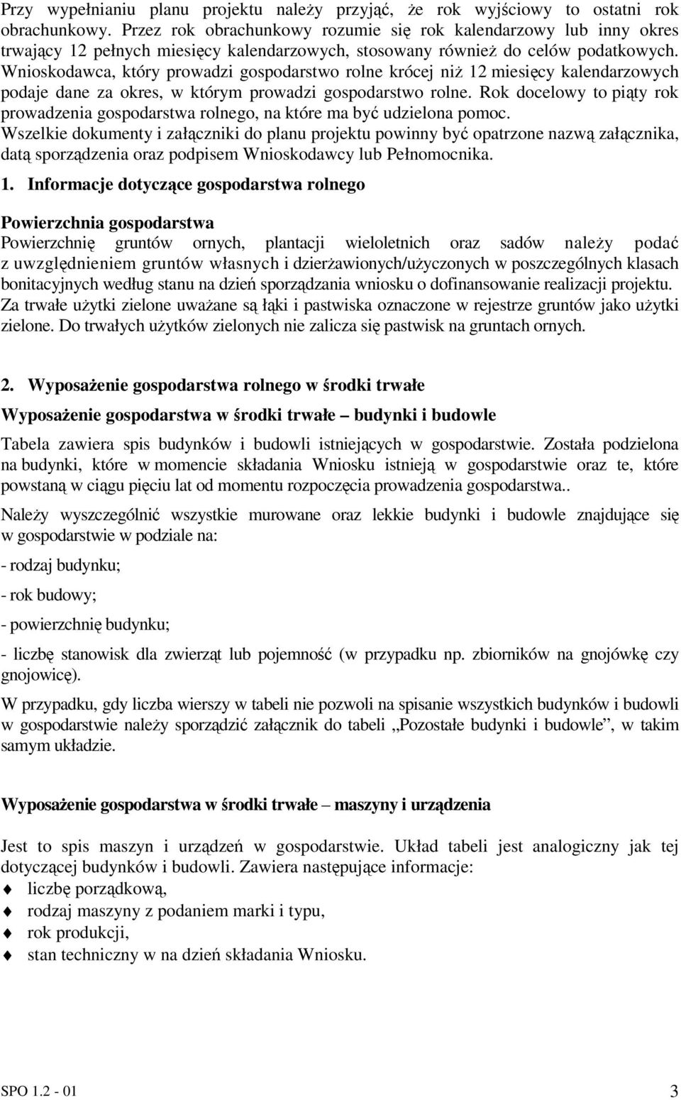 Wnioskodawca, który prowadzi gospodarstwo rolne krócej ni 12 miesicy kalendarzowych podaje dane za okres, w którym prowadzi gospodarstwo rolne.