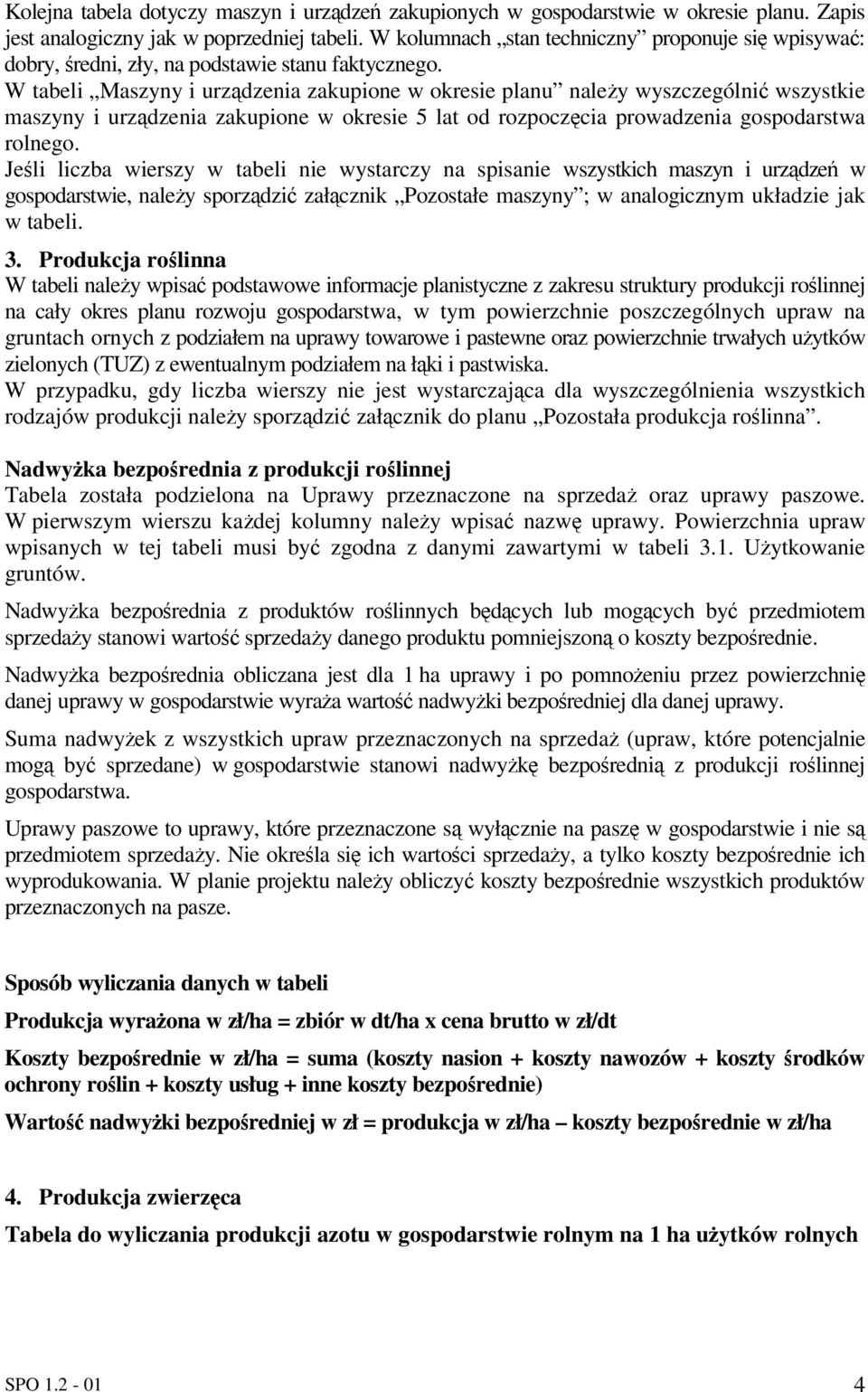 W tabeli Maszyny i urzdzenia zakupione w okresie planu naley wyszczególni wszystkie maszyny i urzdzenia zakupione w okresie 5 lat od rozpoczcia prowadzenia gospodarstwa rolnego.