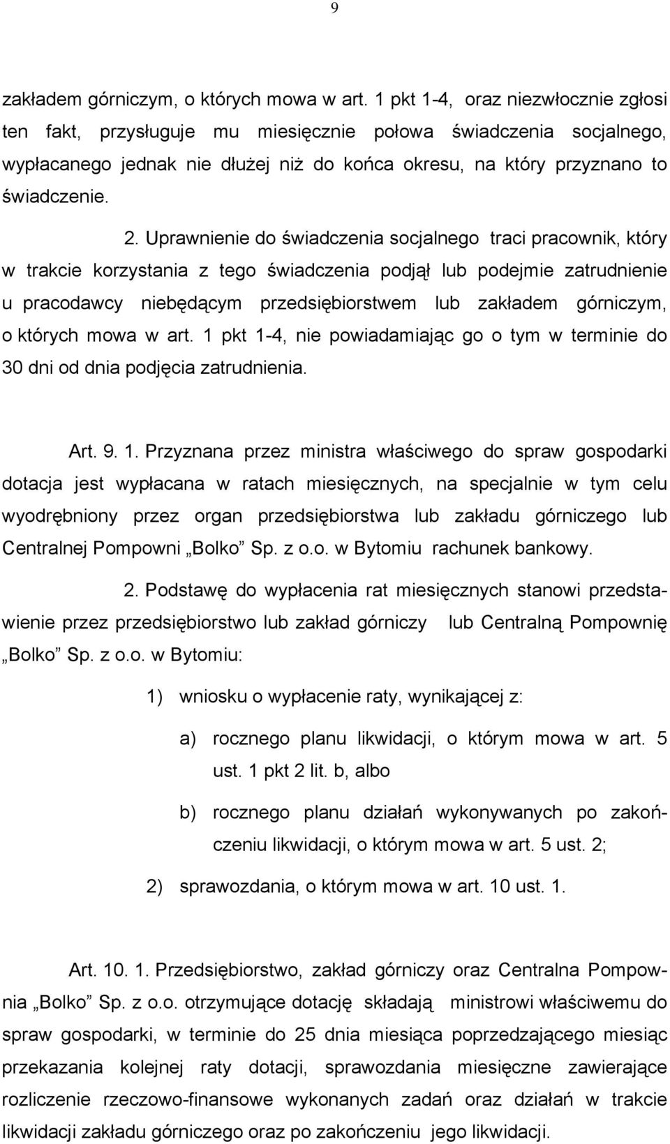 Uprawnienie do świadczenia socjalnego traci pracownik, który w trakcie korzystania z tego świadczenia podjął lub podejmie zatrudnienie u pracodawcy niebędącym przedsiębiorstwem lub zakładem