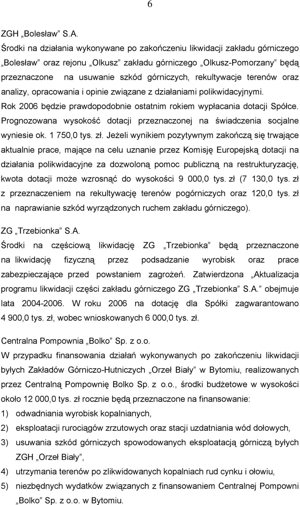 rekultywacje terenów oraz analizy, opracowania i opinie związane z działaniami polikwidacyjnymi. Rok 2006 będzie prawdopodobnie ostatnim rokiem wypłacania dotacji Spółce.