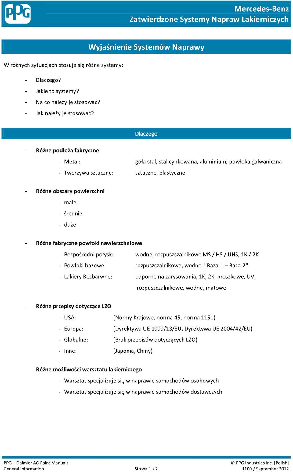 powierzchni - małe - średnie - duże - Różne fabryczne powłoki nawierzchniowe - Bezpośredni połysk: wodne, rozpuszczalnikowe MS / HS / UHS, 1K / 2K - Powłoki bazowe: rozpuszczalnikowe, wodne, "Baza-1