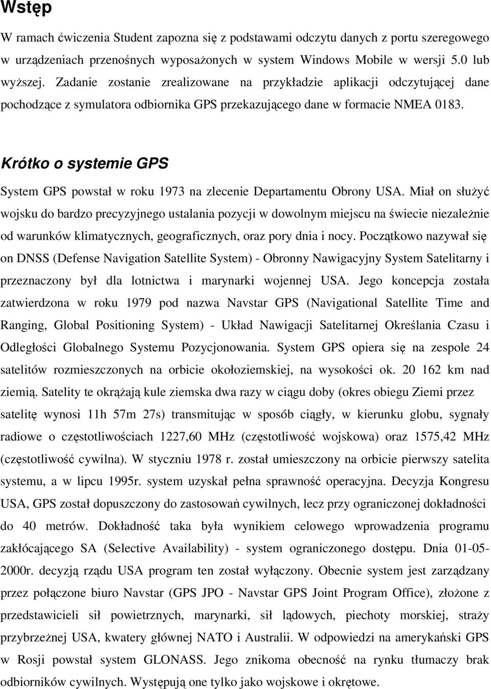 Krótko o systemie GPS System GPS powstał w roku 1973 na zlecenie Departamentu Obrony USA.