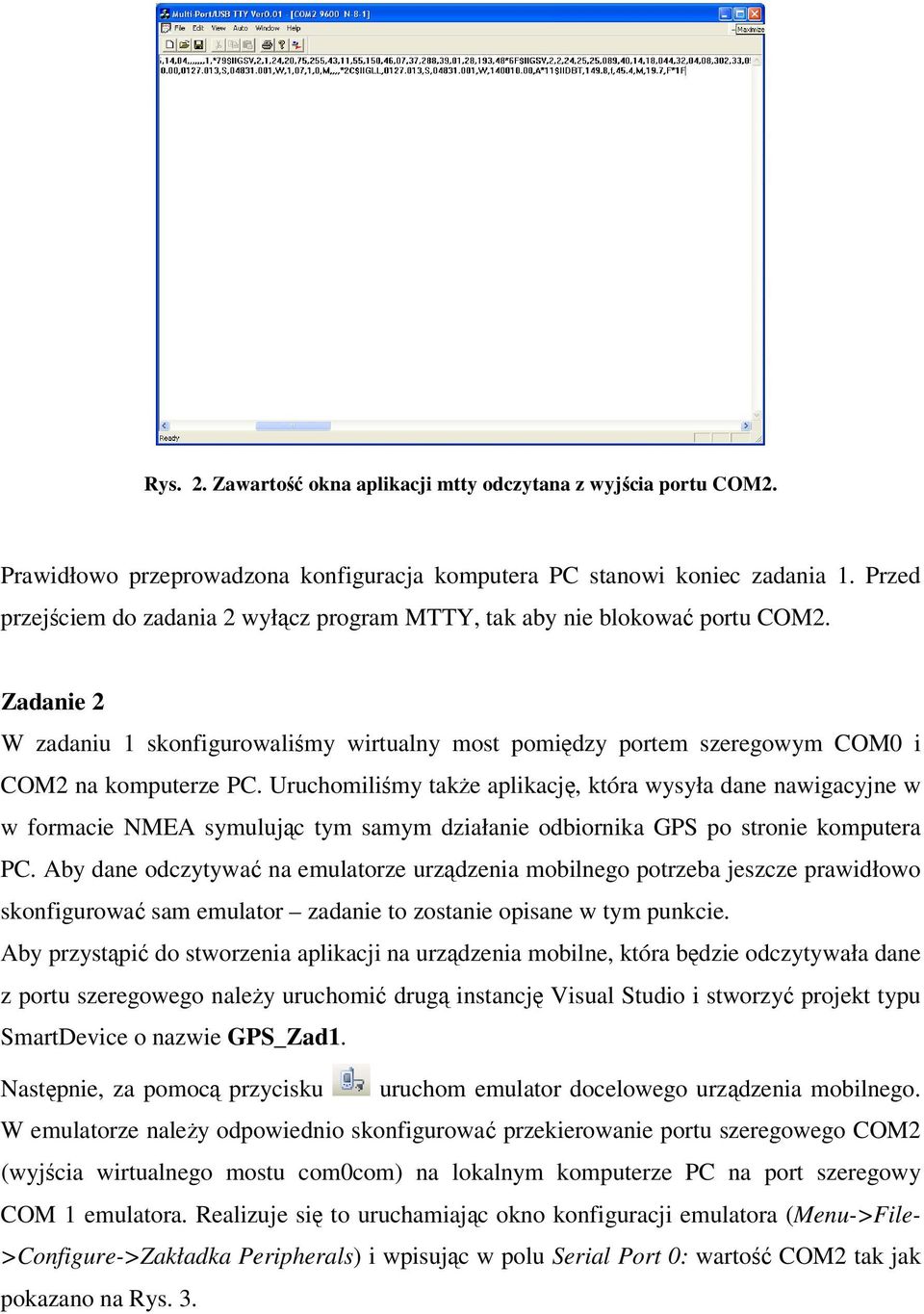 Uruchomiliśmy także aplikację, która wysyła dane nawigacyjne w w formacie NMEA symulując tym samym działanie odbiornika GPS po stronie komputera PC.