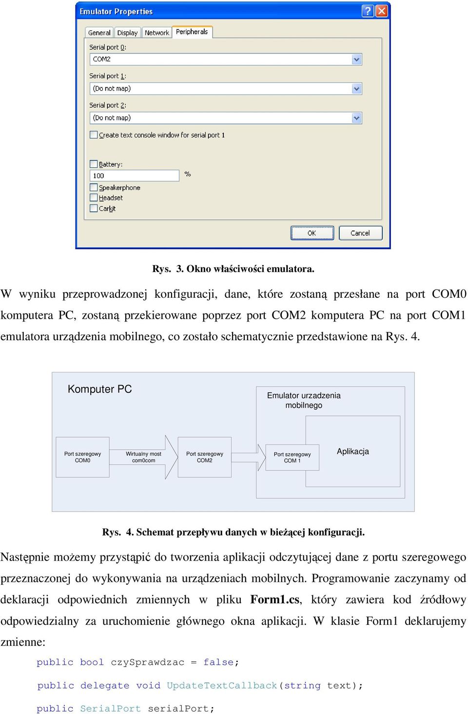 zostało schematycznie przedstawione na Rys. 4. Komputer PC Emulator urzadzenia mobilnego Port szeregowy COM0 Wirtualny most com0com Port szeregowy COM2 Port szeregowy COM 1 Aplikacja Rys. 4. Schemat przepływu danych w bieżącej konfiguracji.