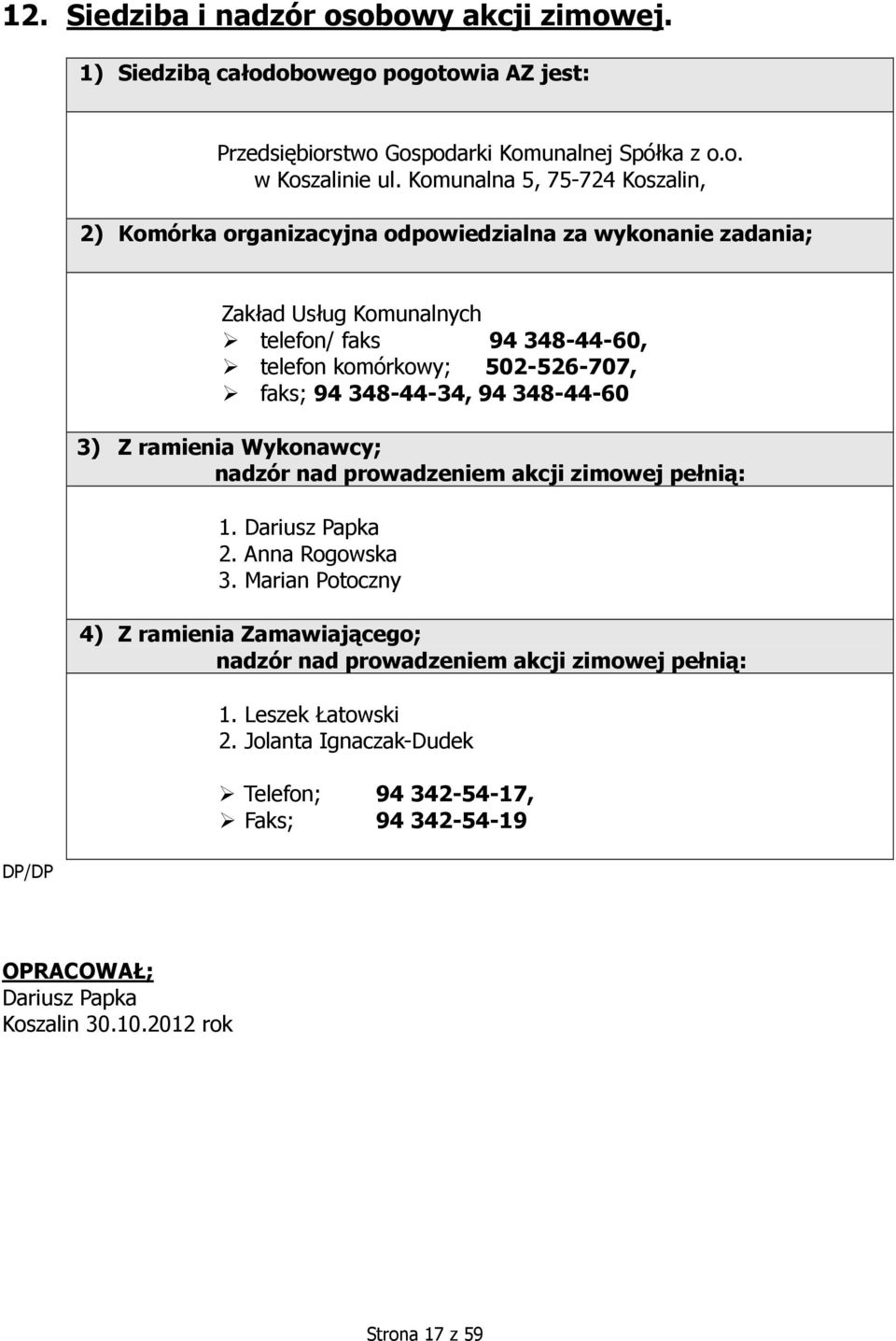 502-526-707, faks; 94 348-44-34, 94 348-44-60 3) Z ramienia Wykonawcy; nadzór nad prowadzeniem akcji zimowej pełnią: 1. Dariusz Papka 2. Anna Rogowska 3.