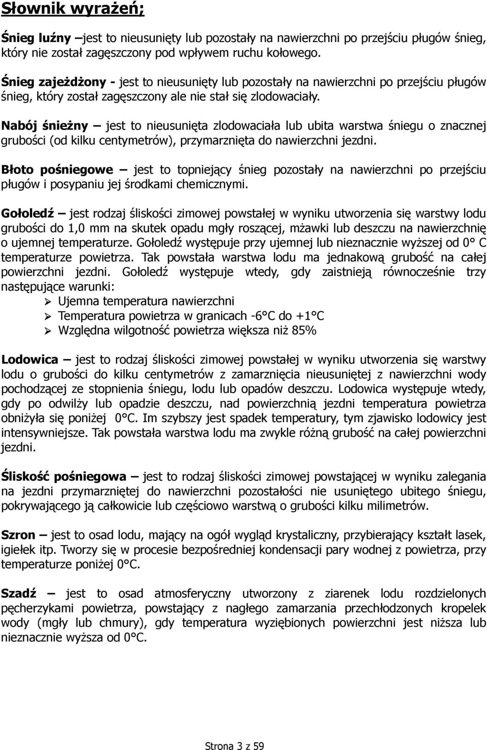 Nabój śnieżny jest to nieusunięta zlodowaciała lub ubita warstwa śniegu o znacznej grubości (od kilku centymetrów), przymarznięta do nawierzchni jezdni.