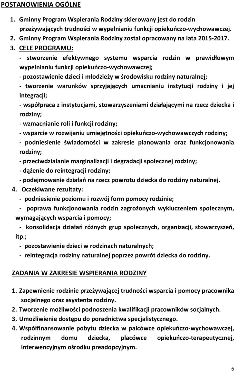 CELE PROGRAMU: - stworzenie efektywnego systemu wsparcia rodzin w prawidłowym wypełnianiu funkcji opiekuńczo-wychowawczej; - pozostawienie dzieci i młodzieży w środowisku rodziny naturalnej; -