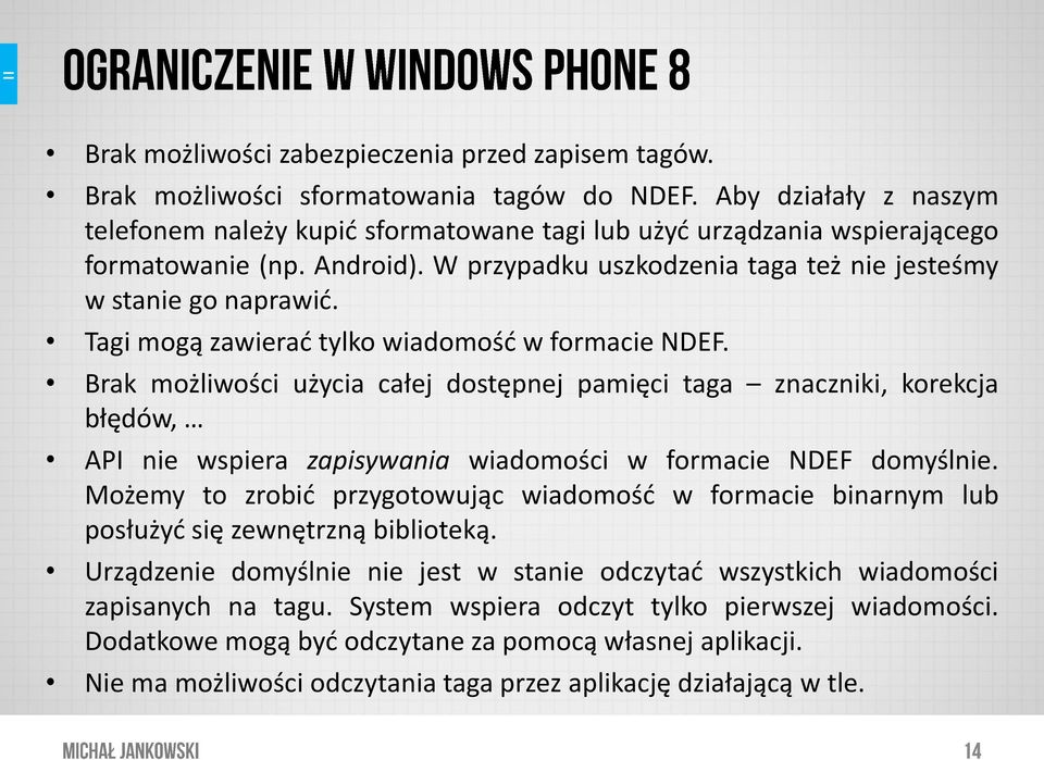 Tagi mogą zawierać tylko wiadomość w formacie NDEF. Brak możliwości użycia całej dostępnej pamięci taga znaczniki, korekcja błędów, API nie wspiera zapisywania wiadomości w formacie NDEF domyślnie.