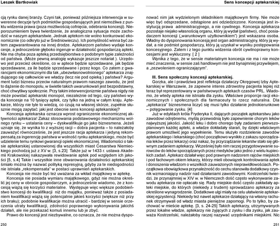 Nieporozumieniem bywa twierdzenie, że analogiczna sytuacja może zachodzić w naszym aptekarstwie. Jednak aptekom nie wolno konkurować ekonomicznie (co odkryto już w Średniowieczu).