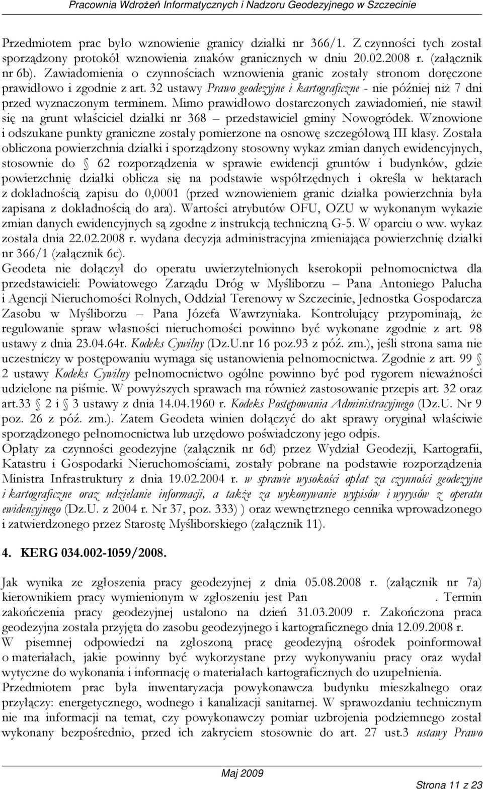 Mimo prawidłowo dostarczonych zawiadomień, nie stawił się na grunt właściciel działki nr 368 przedstawiciel gminy Nowogródek.