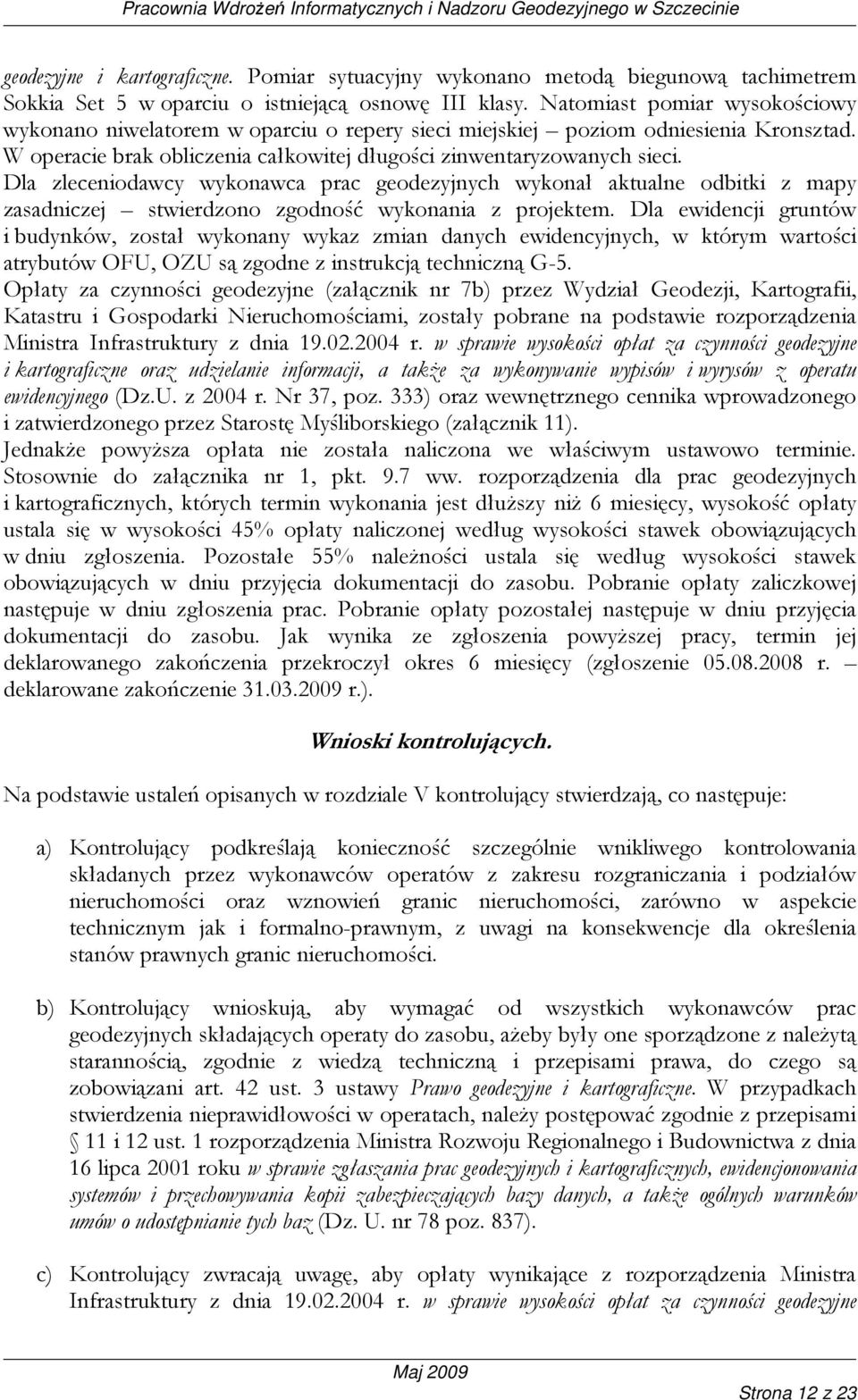 Dla zleceniodawcy wykonawca prac geodezyjnych wykonał aktualne odbitki z mapy zasadniczej stwierdzono zgodność wykonania z projektem.