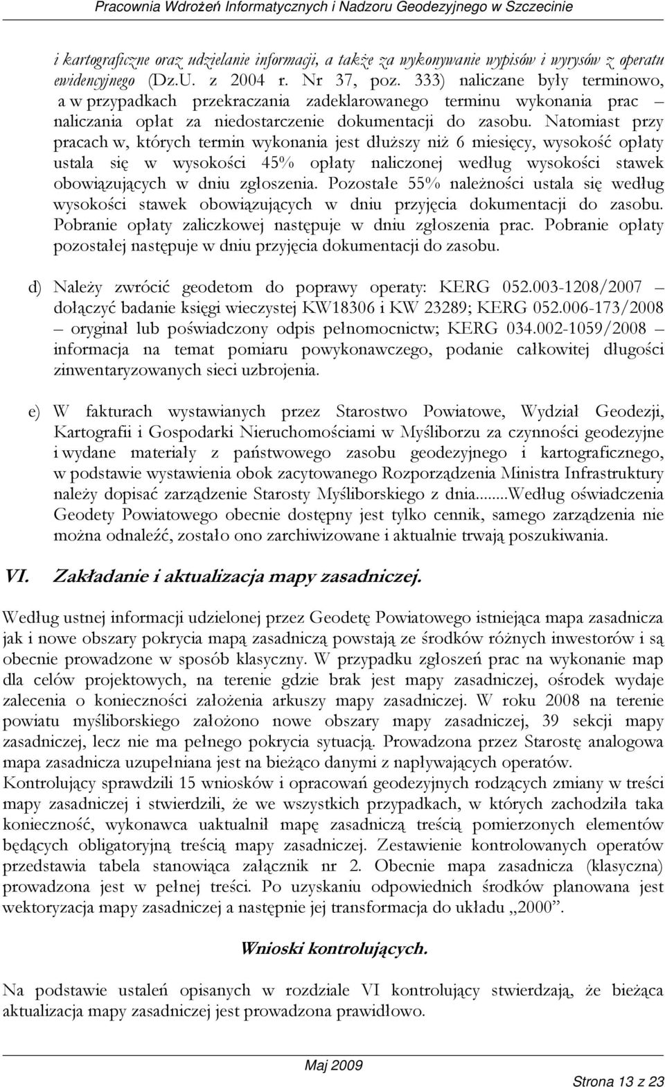 Natomiast przy pracach w, których termin wykonania jest dłuŝszy niŝ 6 miesięcy, wysokość opłaty ustala się w wysokości 45% opłaty naliczonej według wysokości stawek obowiązujących w dniu zgłoszenia.