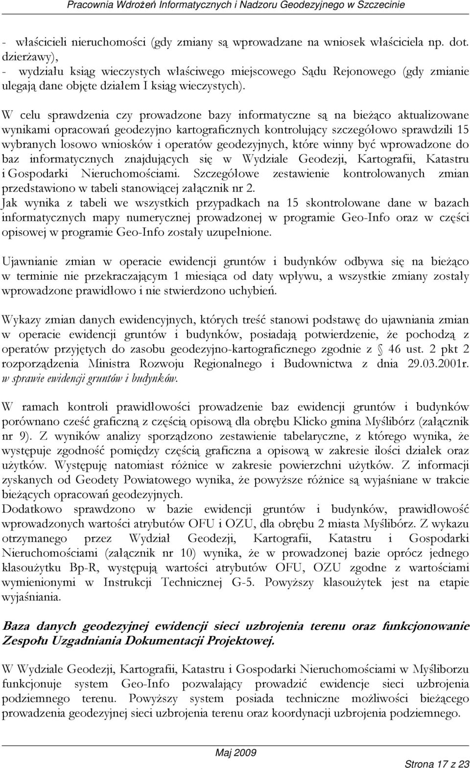 W celu sprawdzenia czy prowadzone bazy informatyczne są na bieŝąco aktualizowane wynikami opracowań geodezyjno kartograficznych kontrolujący szczegółowo sprawdzili 15 wybranych losowo wniosków i